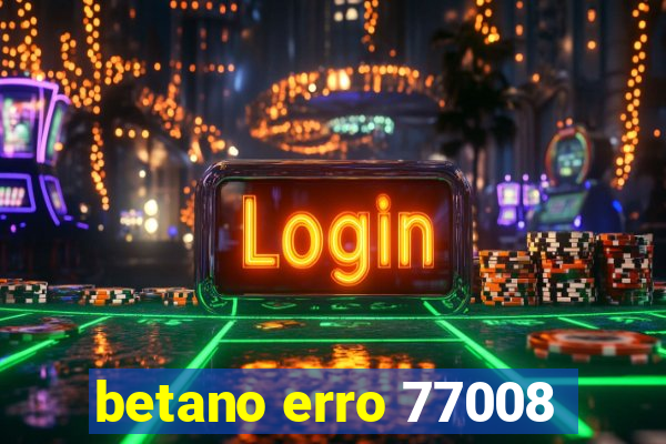 betano erro 77008